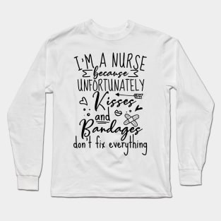Im A Nurse Because Unfortunately Kisses And Bandages Long Sleeve T-Shirt